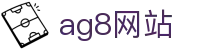 ag8网站 - (中国)华体会体育ag8网站九游娱乐电竞欢迎您
